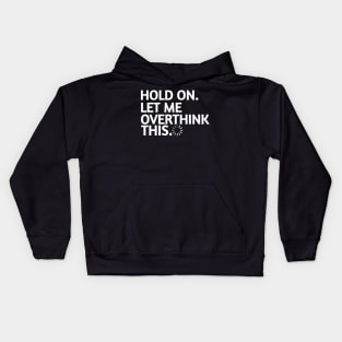 Hold on let me over think this Kids Hoodie